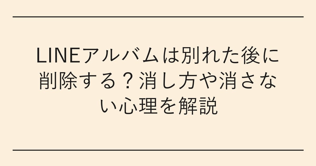 LINEアルバムは別れた後に削除する