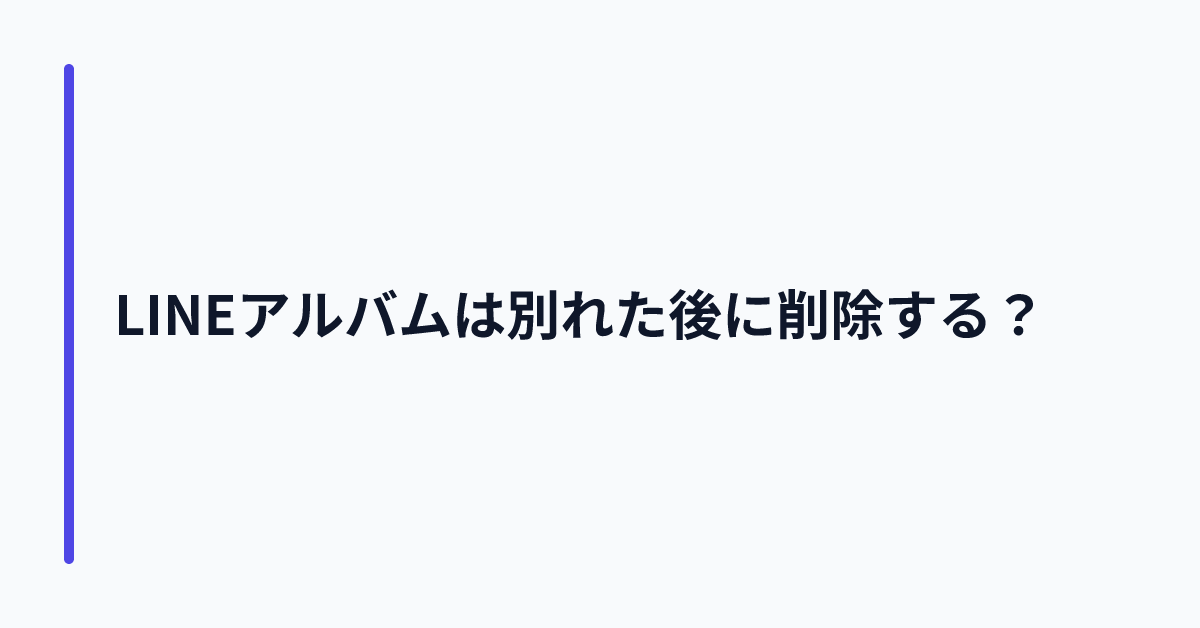 LINEアルバムは別れた後に削除する？
