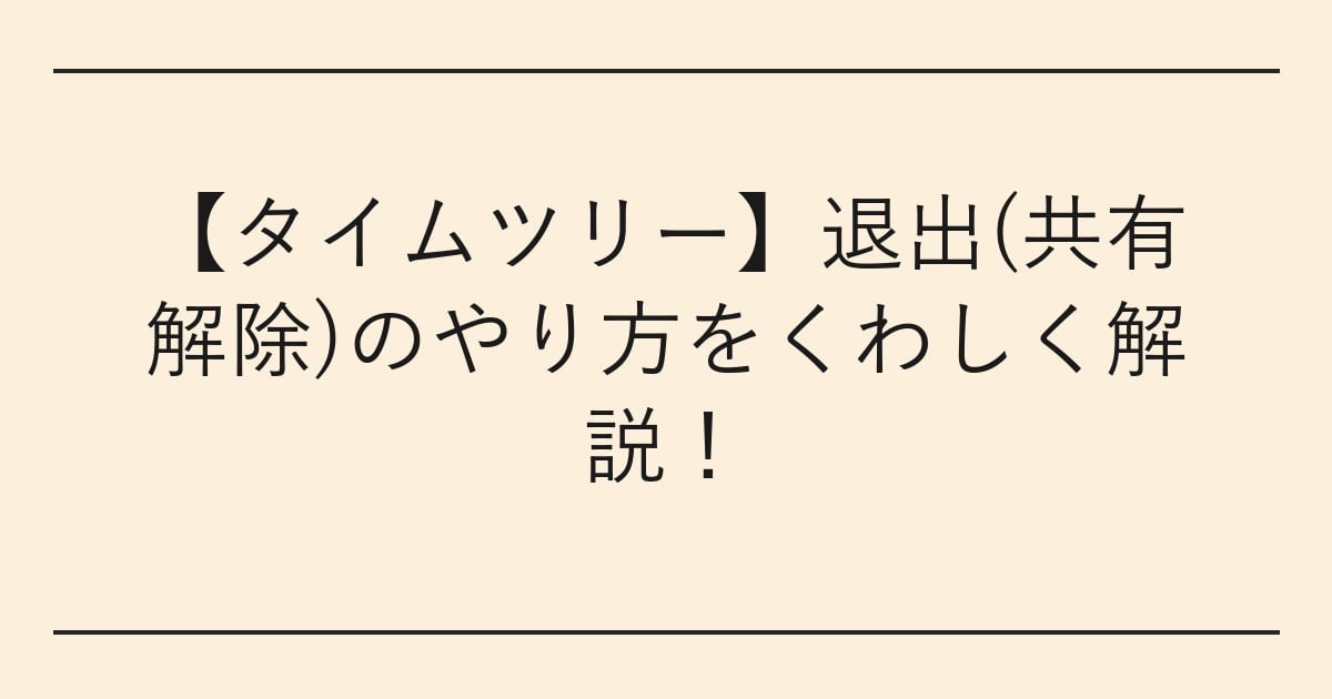 【タイムツリー】退出(共有解除)のやり方をくわしく解説